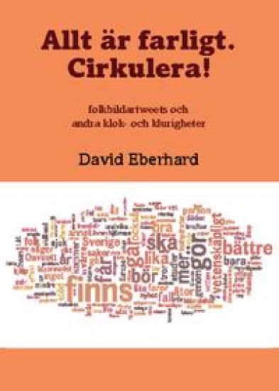 Allt är farligt. Cirkulera! : folkbildartweets och andra klok- och klurigheter