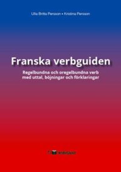 Franska verbguiden: Regelbundna och oregelbundna verb med uttal, böjningar och förklaringar
