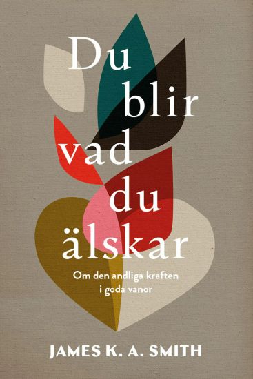 Du blir vad du älskar : om den andliga kraften i goda vanor