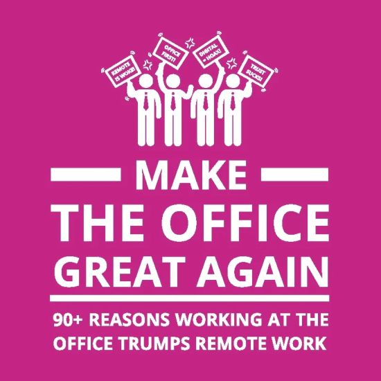 Make the office great again : 90+ reasons working at the office trumps remote work