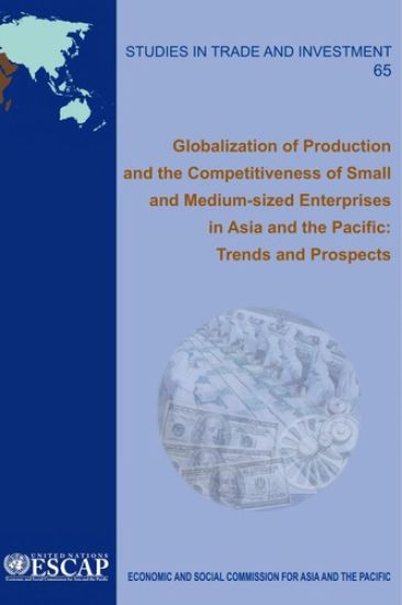 Globalisation of Production and Trends and Prospects for the Competitiveness of Small and Medium-sized Enterprises (SMEs) in Asia and the Pacific