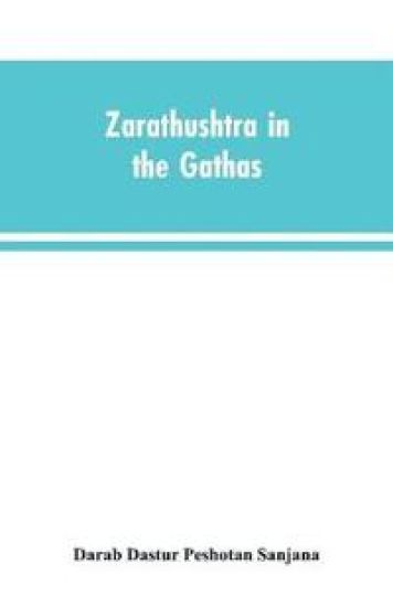 Zarathushtra in the Gathas, and in the Greek and Roman classics / translated from the German of Drs. Geiger and Windischmann, with notes on M. Darmesteter's theory regarding the date of the Avesta, and an appendix