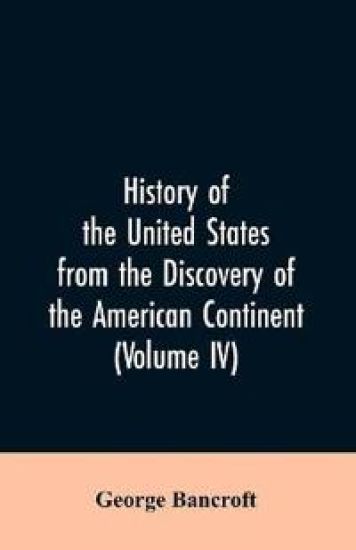 History of the United States from the discovery of the American continent (Volume IV) – George Bancroft, kirjan kansikuva