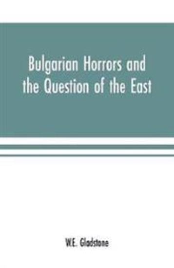 Bulgarian Horrors and the Question of the East – William Ewart Gladstone, kirjan kansikuva