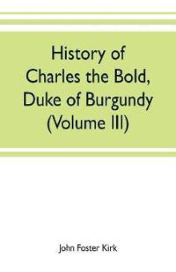 History of Charles the Bold, Duke of Burgundy (Volume III)