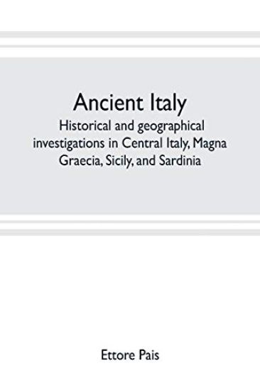 Ancient Italy; historical and geographical investigations in Central Italy, Magna Graecia, Sicily, and Sardinia