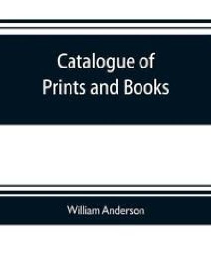 Catalogue of prints and books, illustrating the history of engraving in Japan. Exhibited in 1888