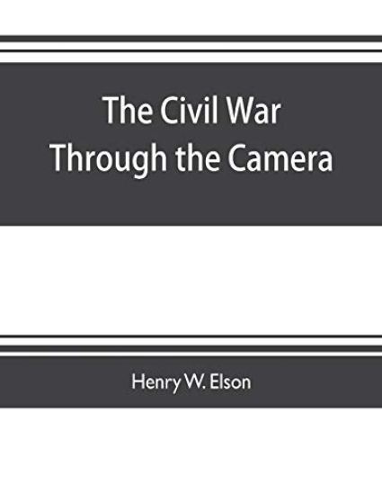 The Civil war through the camera, hundreds of vivid photographs actually taken in Civil war times, sixteen reproductions in color of famous war paintings