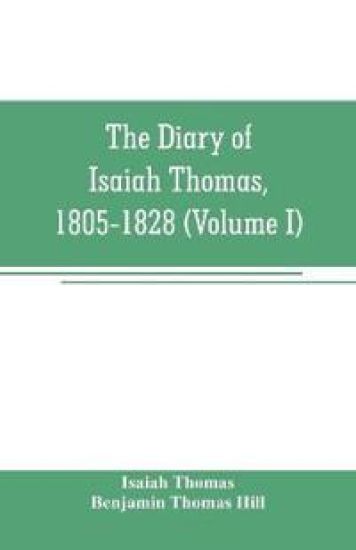 The diary of Isaiah Thomas, 1805-1828 (Volume I)