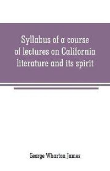 Syllabus of a course of lectures on California literature and its spirit
