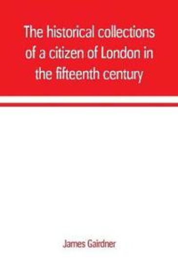 The historical collections of a citizen of London in the fifteenth century