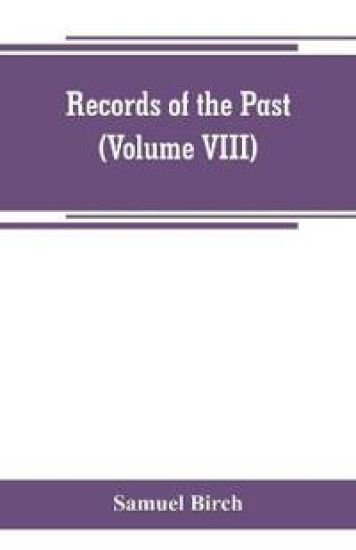 Records of the past; being English translations of the Assyrian and Egyptian monuments (Volume VIII)