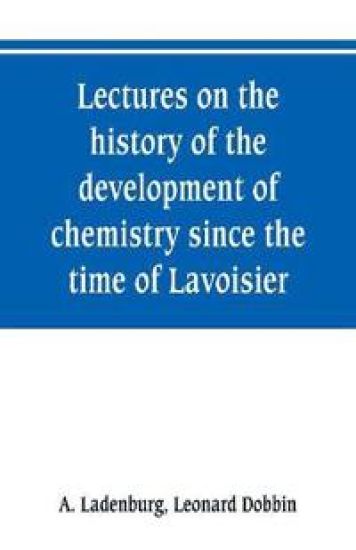 Lectures on the history of the development of chemistry since the time of Lavoisier