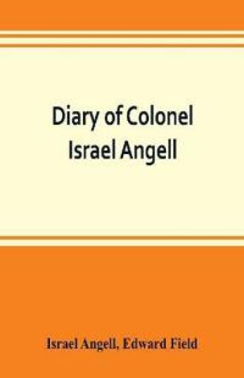 Diary of Colonel Israel Angell, commanding the Second Rhode Island continental regiment during the American revolution, 1778-1781