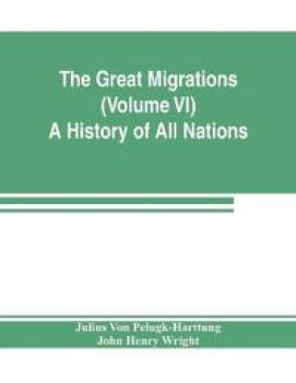 The Great Migrations (Volume VI) A History of All Nations