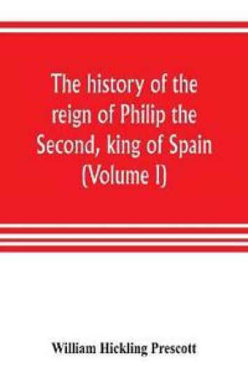 The history of the reign of Philip the Second, king of Spain (Volume I)
