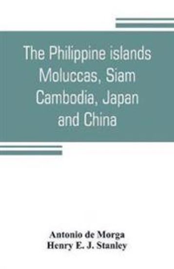 The Philippine islands, Moluccas, Siam, Cambodia, Japan, and China, at the close of the sixteenth century
