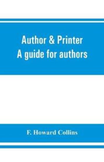 Author & printer. A guide for authors, editors, printers, correctors of the press, compositors and typists. With full list of abbreviations. An attempt to codify the best typographical practices of the present day