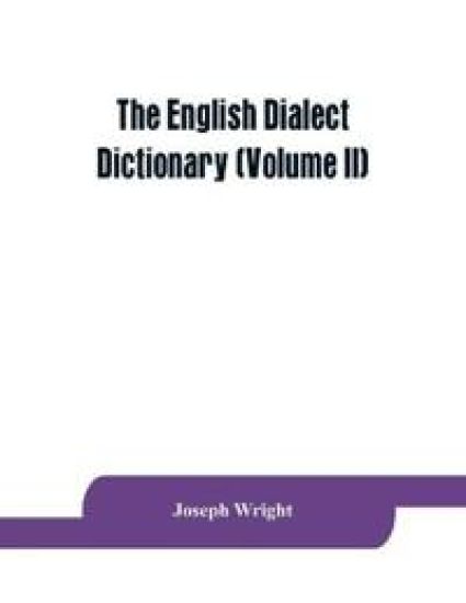 The English dialect dictionary, being the complete vocabulary of all dialect words still in use, or known to have been in use during the last two hundred years (Volume II) – Joseph Wright, kirjan kansikuva