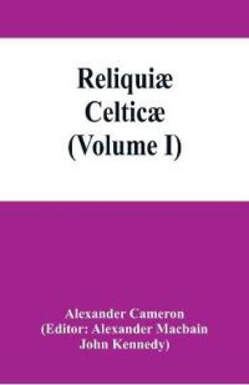 Reliquiæ celticæ; texts, papers and studies in Gaelic literature and philology (Volume I)