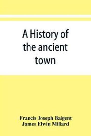 A history of the ancient town and manor of Basingstoke in the county of Southampton; with a brief account of the siege of Basing House, A. D. 1643-1645