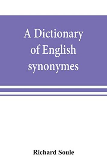A dictionary of English synonymes and synonymous or parallel expressions, designed as a practical guide to aptness and variety of phraseology