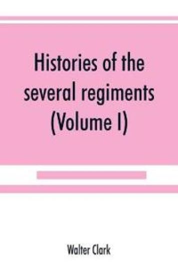 Histories of the several regiments and battalions from North Carolina, in the great war 1861-'65 (Volume I)