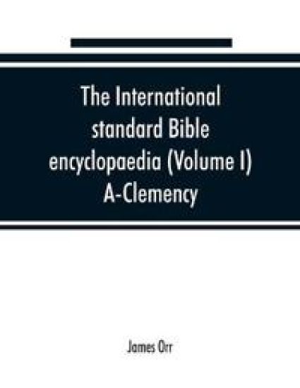 The International standard Bible encyclopaedia (Volume I) A-Clemency