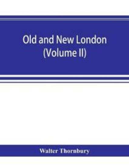 Old and new London; a narrative of its history, its people, and its places (Volume II)