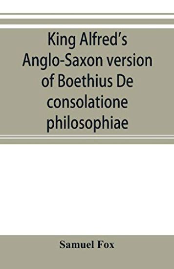 King Alfred's Anglo-Saxon version of Boethius De consolatione philosophiae