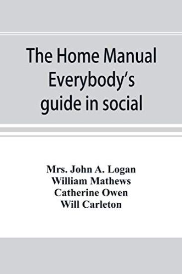 The home manual. Everybody's guide in social, domestic and business life. A treasury of useful information for the million