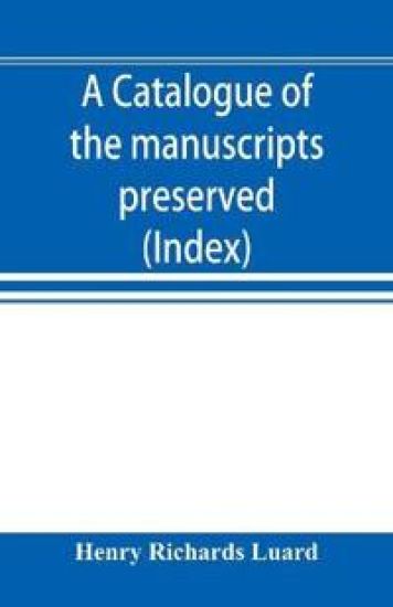A catalogue of the manuscripts preserved in the library of the University of Cambridge. Ed. for the Syndics of the University press (Index)