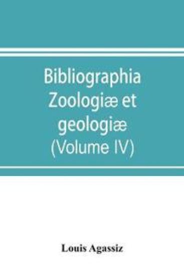 Bibliographia zoologiæ et geologiæ. A general catalogue of all books, tracts, and memoirs on zoology and geology (Volume IV)
