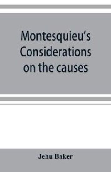 Montesquieu's Considerations on the causes of the grandeur and decadence of the Romans; a new translation, together with an introduction, critical and illustrative notes, and an analytical index