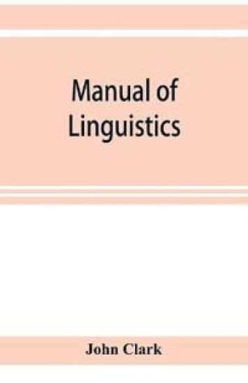 Manual of linguistics. A concise account of general and English phonology, with supplementary chapters on kindred topics