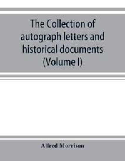 The collection of autograph letters and historical documents (Volume I)