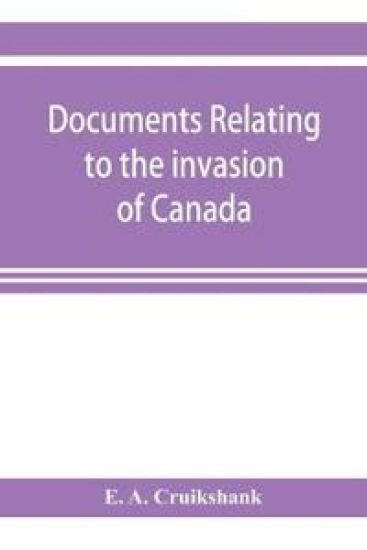 Documents relating to the invasion of Canada and the surrender of Detroit, 1812