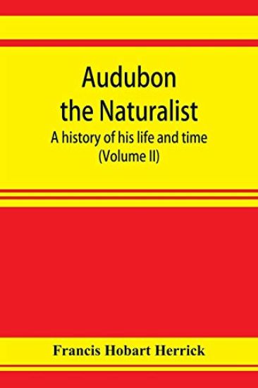 Audubon the naturalist; a history of his life and time (Volume II)
