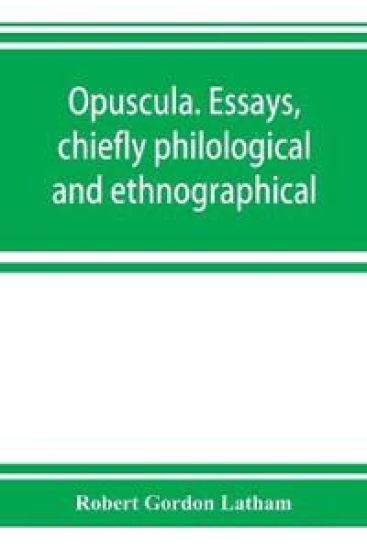 Opuscula. Essays, chiefly philological and ethnographical