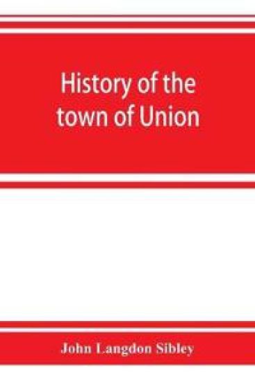 History of the town of Union, in the county of Lincoln, Maine, to the middle of the nineteenth century