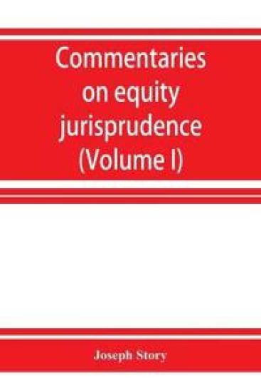 Commentaries on equity jurisprudence as administered in England and America (Volume I)