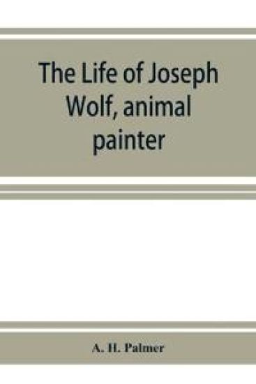 The life of Joseph Wolf, animal painter