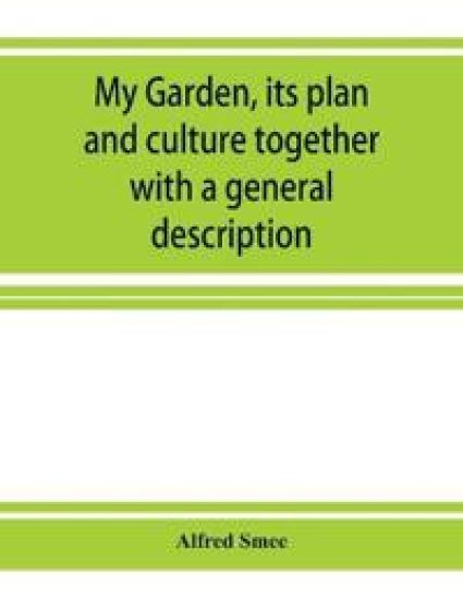 My garden, its plan and culture together with a general description of its geology, botany, and natural history