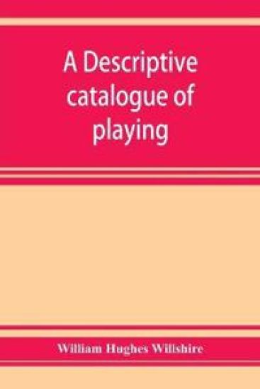 A descriptive catalogue of playing and other cards in the British museum, accompanied by a concise general history of the subject and remarks on cards of divination and of a politico-historical character