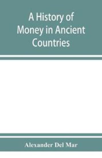 A history of money in ancient countries from the earliest times to the present