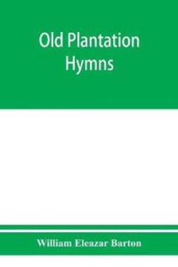 Old plantation hymns; a collection of hitherto unpublished melodies of the slave and the freedman, with historical and descriptive notes