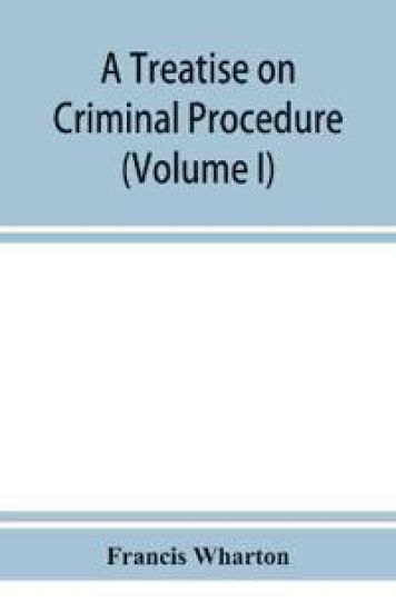 A treatise on criminal procedure (Volume I)