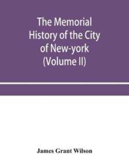 The memorial history of the City of New-York, from its first settlement to the year 1892 (Volume II)