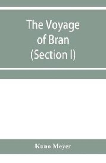 The voyage of Bran, son of Febal, to the land of the living; an old Irish saga (Section I)