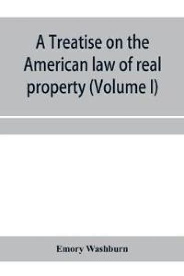 A treatise on the American law of real property (Volume I)